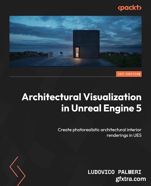 Architectural Visualization in Unreal Engine 5: Create photorealistic architectural interior renderings in UE5