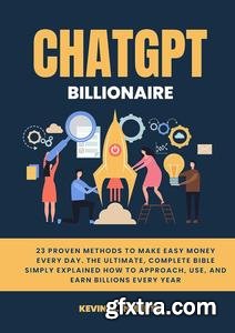 ChatGPT Billionaire: 23 Proven Methods to Make Easy Money Every Day