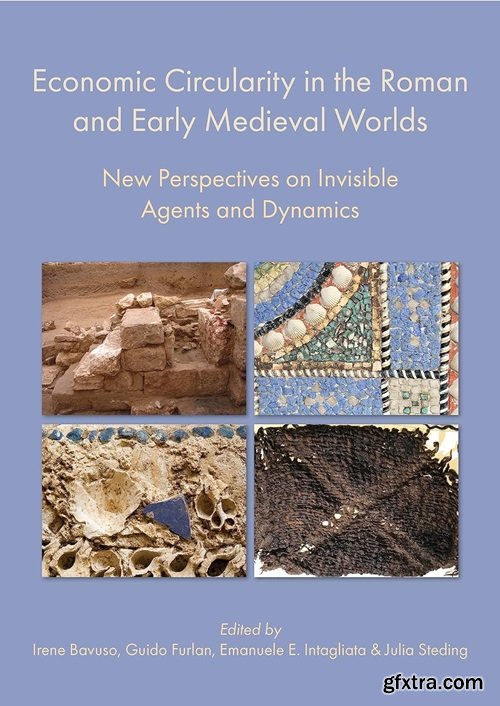 Economic Circularity in the Roman and Early Medieval Worlds: New Perspectives on Invisible Agents and Dynamics