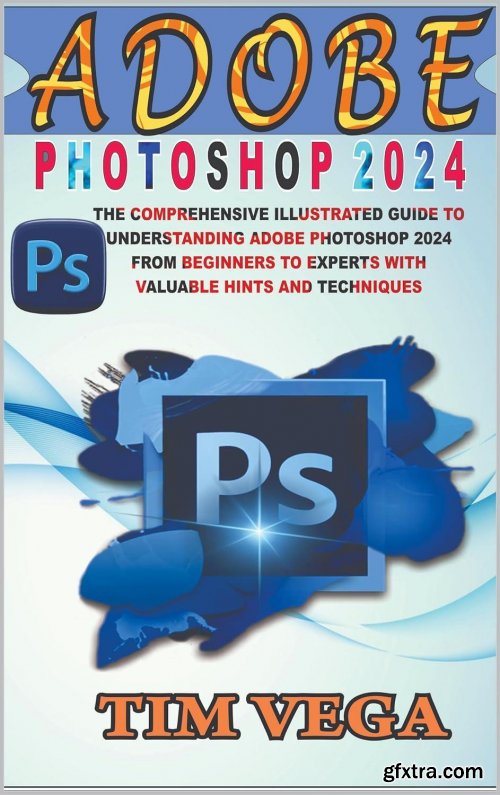 Adobe Photoshop 2024 User Guide: the Comprehensive Illustrated Guide