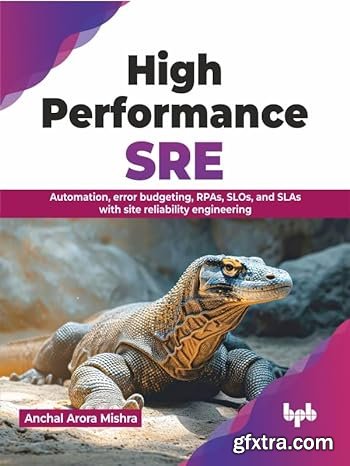 High Performance SRE: Automation, error budgeting, RPAs, SLOs, and SLAs with site reliability engineering