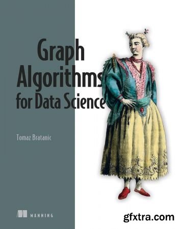 Graph Algorithms for Data Science: With examples in Neo4j