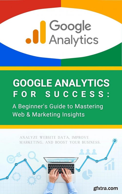 Google Analytics for Success: A Beginner\'s Guide to Mastering Web & Marketing Insights by R. Parvin