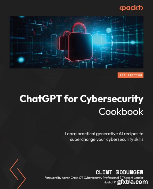ChatGPT for Cybersecurity Cookbook: Learn practical generative AI recipes to supercharge your cybersecurity skills