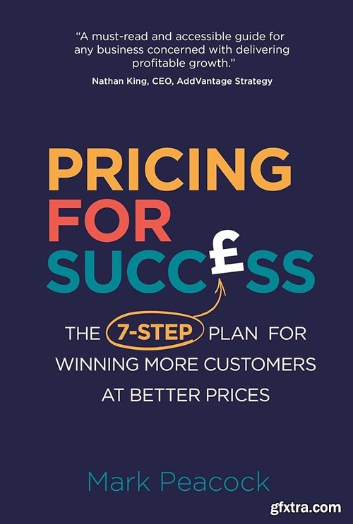 Pricing for Success: The 7-step plan for winning more customers at better prices
