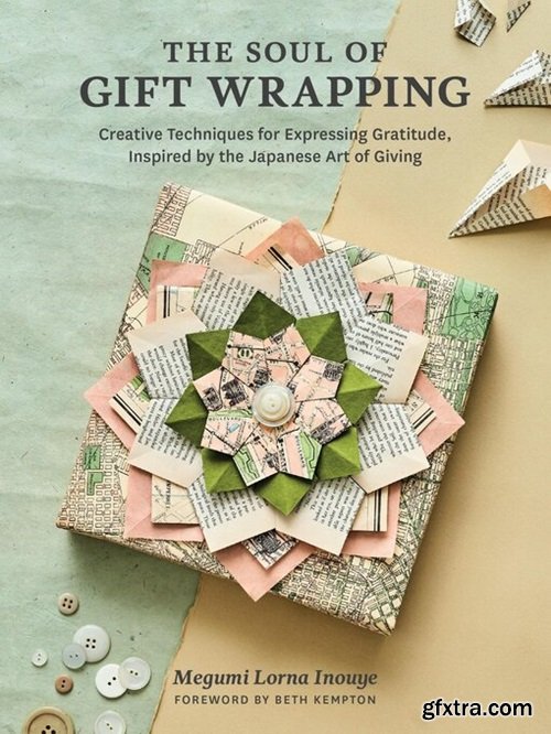 The Soul of Gift Wrapping: Creative Techniques for Expressing Gratitude, Inspired by the Japanese Art of Giving