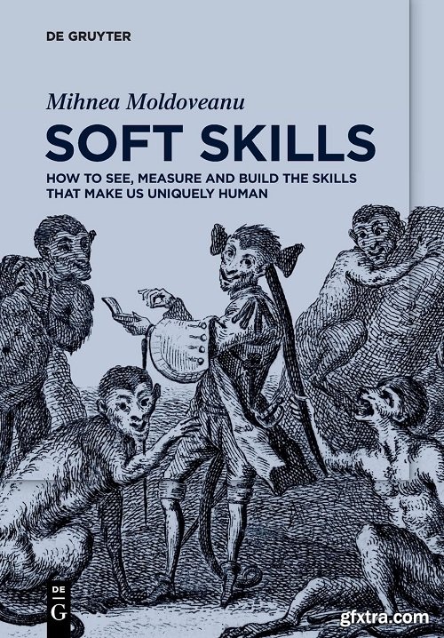 Soft Skills: How to See, Measure and Build the Skills that Make Us Uniquely Human
