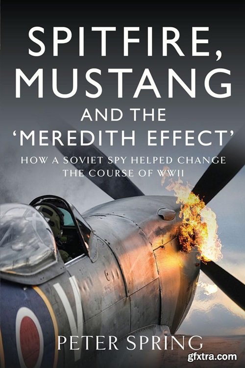Spitfire, Mustang and the \'Meredith Effect\': How a Soviet Spy Helped Change the Course of WWII