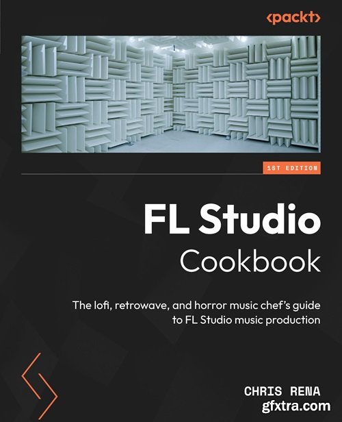 FL Studio Cookbook : The lofi, retrowave, and horror music chef\'s guide to FL Studio music production