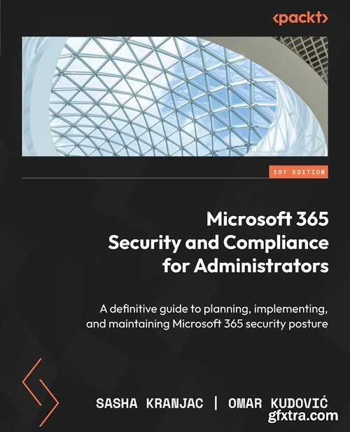 Microsoft 365 Security and Compliance for Administrators: A definitive guide