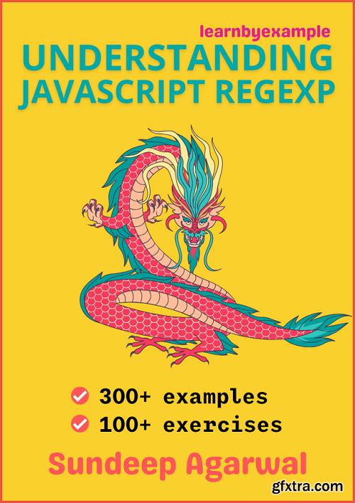Understanding JavaScript RegExp: Example based guide to mastering JavaScript regular expressions