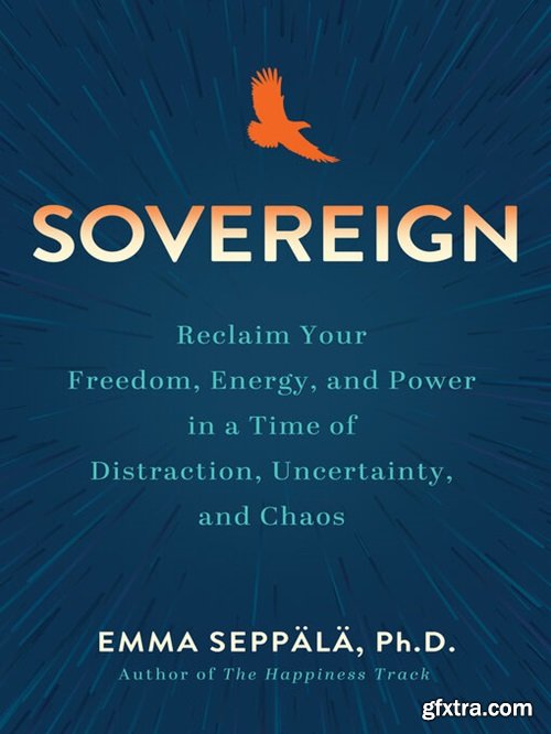 Sovereign: Reclaim Your Freedom, Energy, and Power in a Time of Distraction, Uncertainty, and Chaos