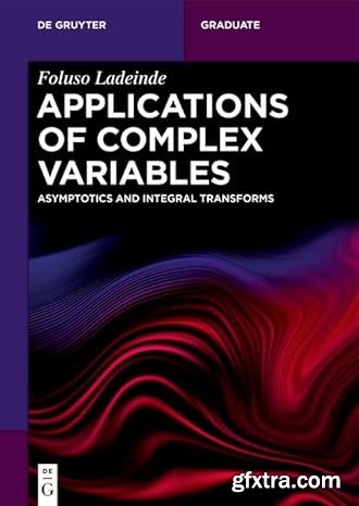 Applications of Complex Variables: Asymptotics and Integral Transforms (De Gruyter Textbook)
