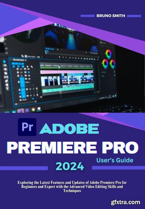 Adobe Premiere Pro 2024 User\'s Guide: Exploring the Latest Features and Updates of Adobe Premiere Pro for Beginners