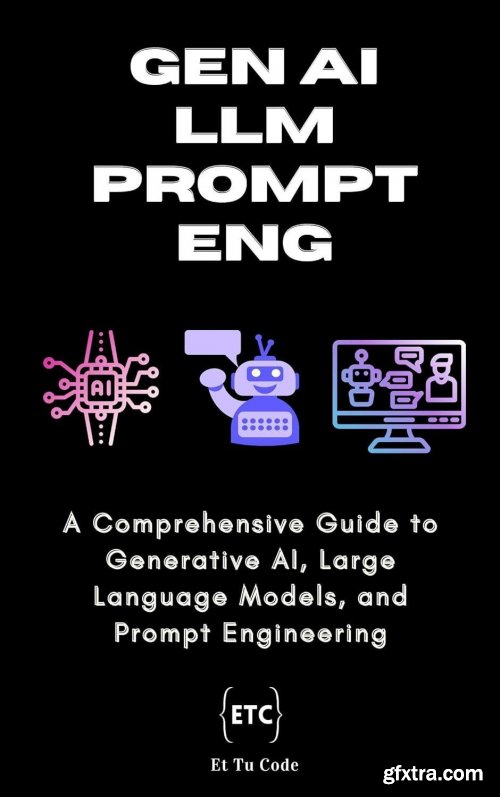Gen AI, LLM & Prompt Engineering: A Comprehensive Guide to Generative AI, Large Language Models, and Prompt Engineering