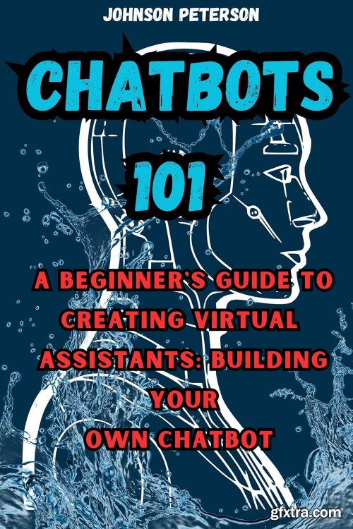 Chatbots 101: A Beginner\'s Guide to Creating Virtual Assistants: Building Your Own Chatbot