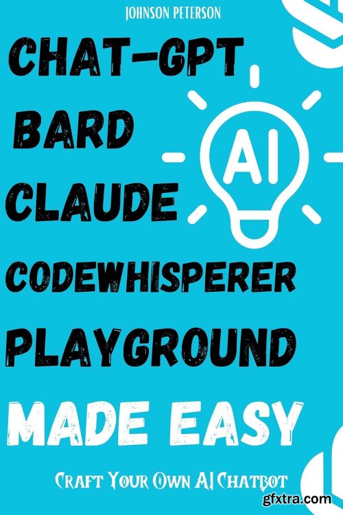 ChatGPT, Bard, Claude, Codewhisperer, Playground Made Easy: How To Build an AI Chatbot Like ChatGPT