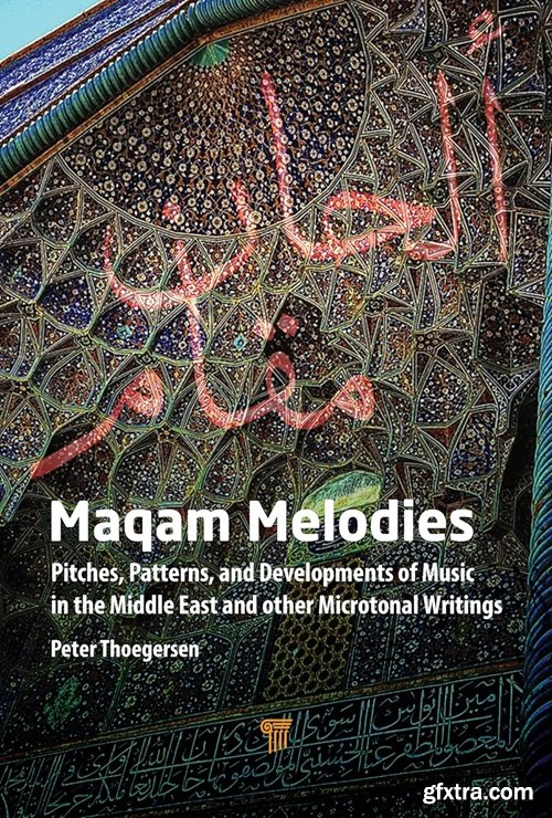 Maqam Melodies: Pitches, Patterns, and Developments of Music in the Middle East and other Microtonal Writings