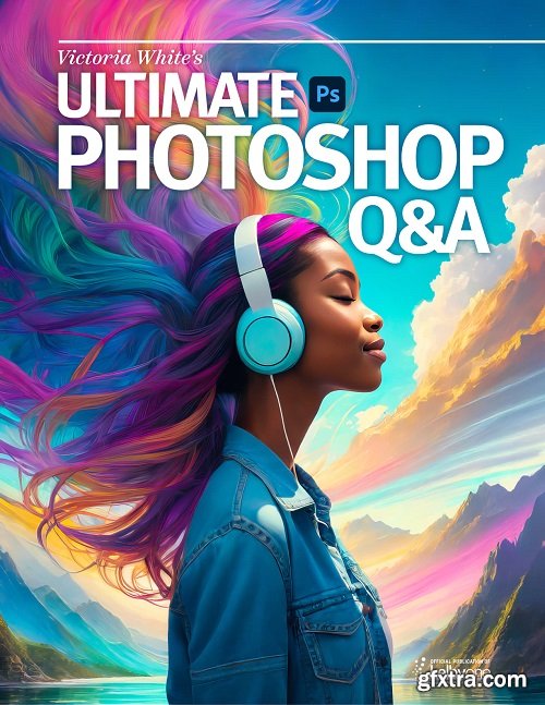 Victoria White\'S Ultimate Photoshop Q&A Ebook - April 2024