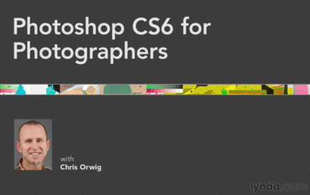 Photoshop CS6 for Photographers with Chris Orwig + Exercise Files