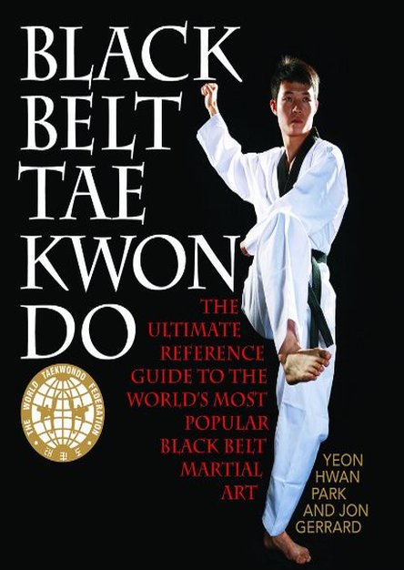 Black Belt Tae Kwon Do: The Ultimate Reference Guide to the World\'s Most Popular Black Belt Martial Art