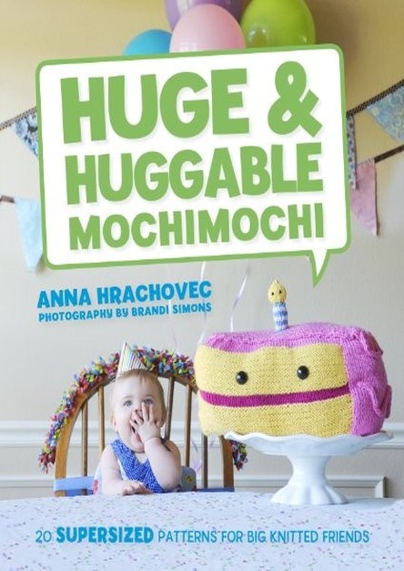 Huge & Huggable Mochimochi: 20 Supersized Patterns for Big Knitted Friends