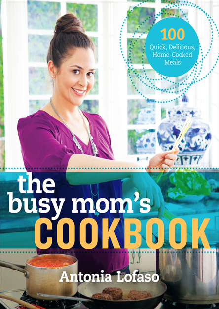 The Busy Mom\'s Cookbook: 100 Recipes for Quick, Delicious, Home-Cooked Meals