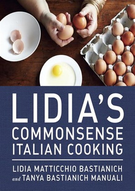 Lidia\'s Commonsense Italian Cooking: 150 Delicious and Simple Recipes Anyone Can Master