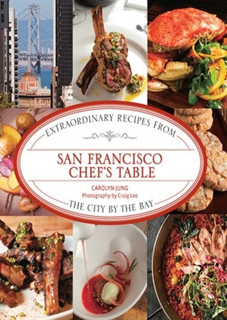 San Francisco Chef\'s Table: Extraordinary Recipes from the City by the Bay