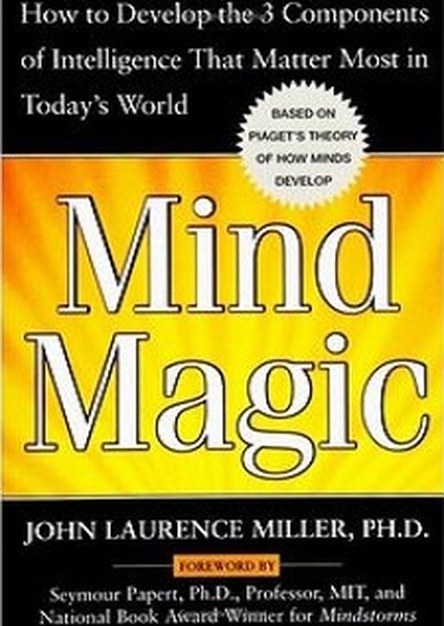Mind Magic: How to Develop the 3 Components of Intelligence That Matter Most in Today\'s World