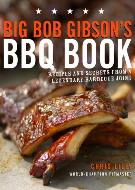 Big Bob Gibson\'s BBQ Book: Recipes and Secrets from a Legendary Barbecue Joint