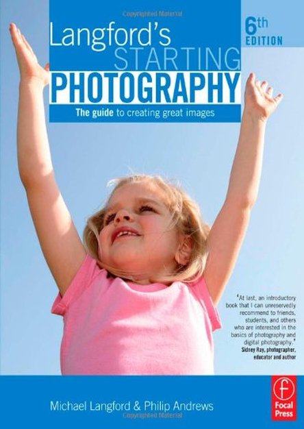 Langford\'s Starting Photography, Sixth Edition: The guide to creating great images