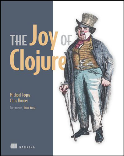 The Joy of Clojure: Thinking the Clojure Way By Michael Fogus, Chris Houser