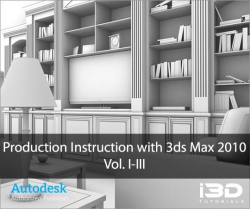 I3d Tutorials – Production Instruction with 3ds Max 2010 - Vol. 1-3